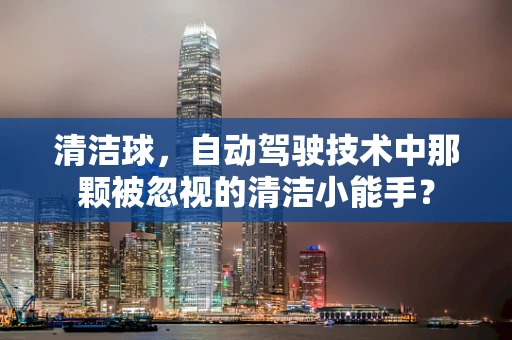 清洁球，自动驾驶技术中那颗被忽视的清洁小能手？