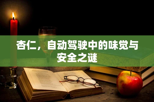 杏仁，自动驾驶中的味觉与安全之谜