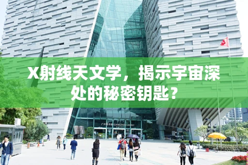 X射线天文学，揭示宇宙深处的秘密钥匙？