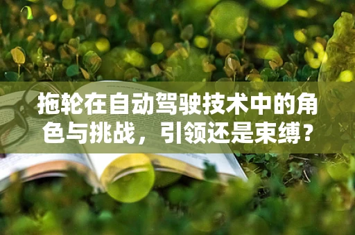 拖轮在自动驾驶技术中的角色与挑战，引领还是束缚？
