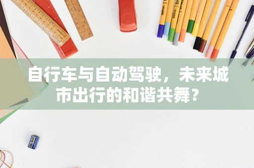 自行车与自动驾驶，未来城市出行的和谐共舞？
