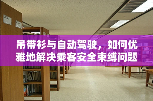 吊带衫与自动驾驶，如何优雅地解决乘客安全束缚问题？