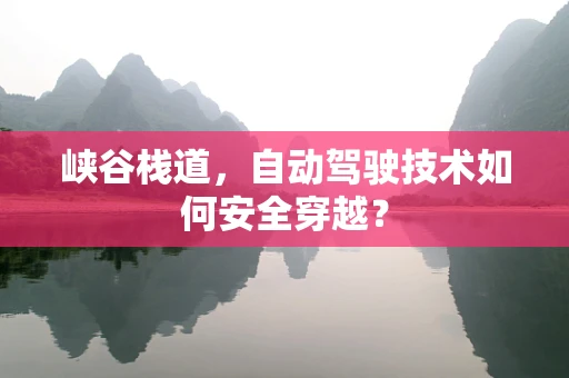 峡谷栈道，自动驾驶技术如何安全穿越？