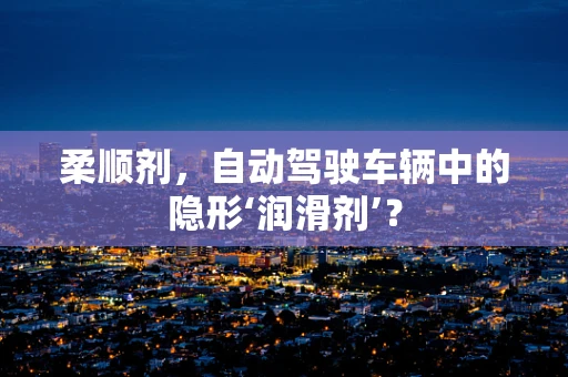 柔顺剂，自动驾驶车辆中的隐形‘润滑剂’？