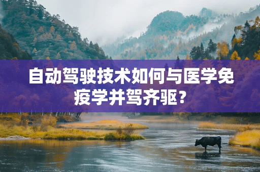 自动驾驶技术如何与医学免疫学并驾齐驱？