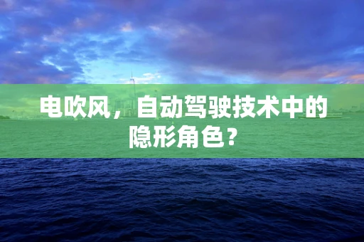 电吹风，自动驾驶技术中的隐形角色？