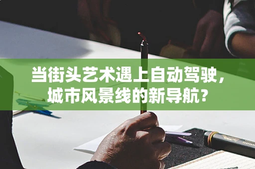 当街头艺术遇上自动驾驶，城市风景线的新导航？