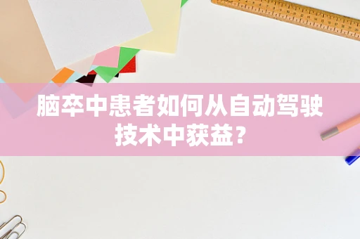 脑卒中患者如何从自动驾驶技术中获益？