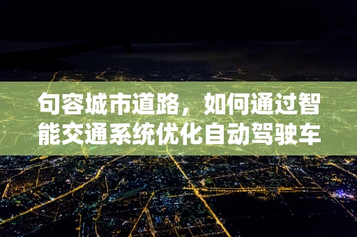 句容城市道路，如何通过智能交通系统优化自动驾驶车辆路线规划？
