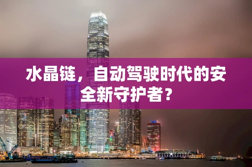 水晶链，自动驾驶时代的安全新守护者？