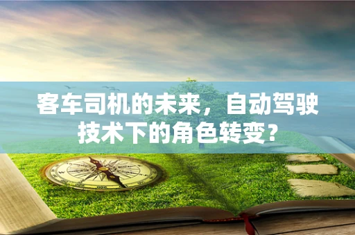 客车司机的未来，自动驾驶技术下的角色转变？