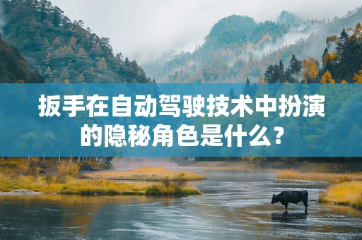 扳手在自动驾驶技术中扮演的隐秘角色是什么？