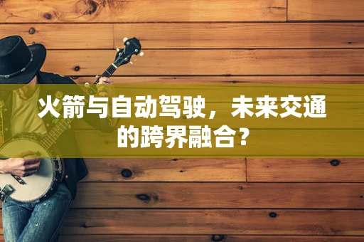 火箭与自动驾驶，未来交通的跨界融合？
