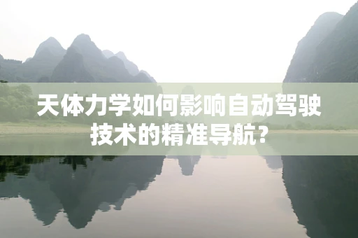 天体力学如何影响自动驾驶技术的精准导航？