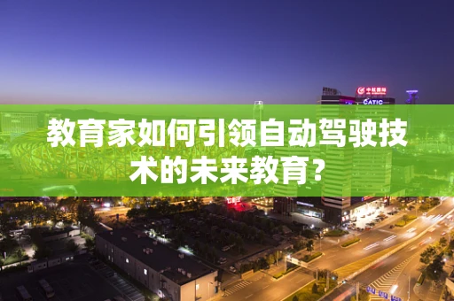 教育家如何引领自动驾驶技术的未来教育？
