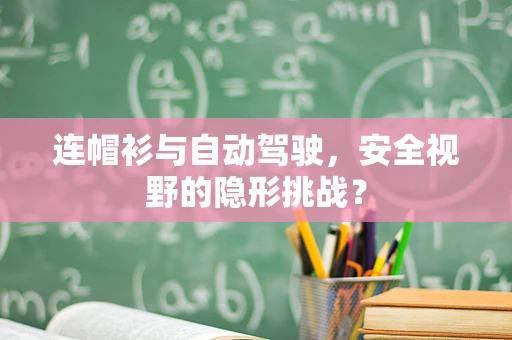 连帽衫与自动驾驶，安全视野的隐形挑战？