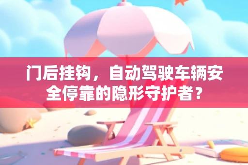门后挂钩，自动驾驶车辆安全停靠的隐形守护者？