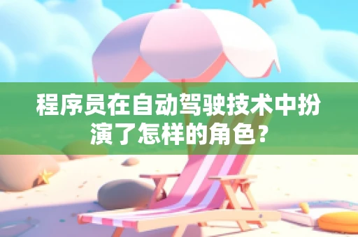 程序员在自动驾驶技术中扮演了怎样的角色？