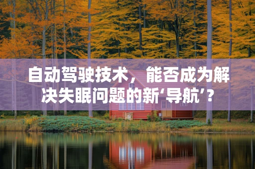 自动驾驶技术，能否成为解决失眠问题的新‘导航’？