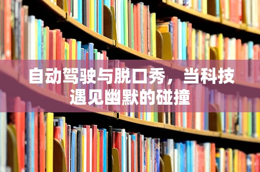 自动驾驶与脱口秀，当科技遇见幽默的碰撞