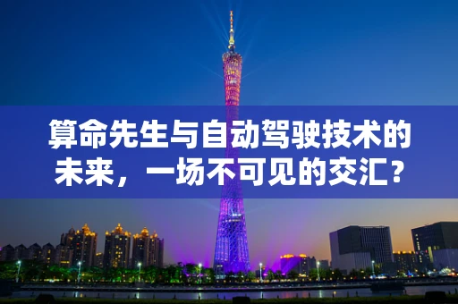 算命先生与自动驾驶技术的未来，一场不可见的交汇？