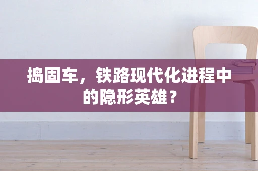 捣固车，铁路现代化进程中的隐形英雄？