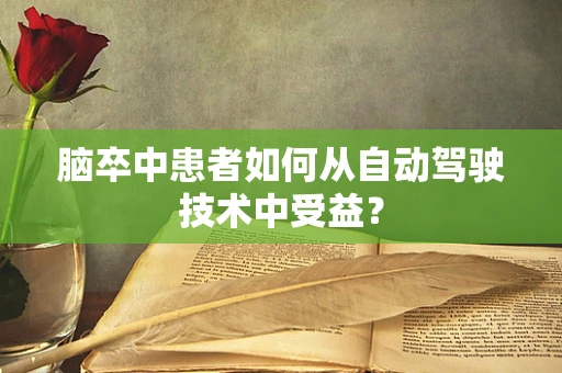 脑卒中患者如何从自动驾驶技术中受益？