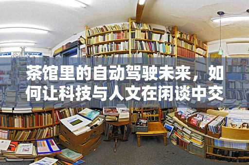 茶馆里的自动驾驶未来，如何让科技与人文在闲谈中交融？