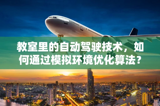 教室里的自动驾驶技术，如何通过模拟环境优化算法？