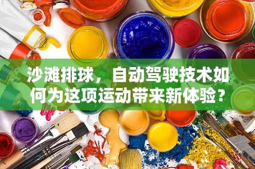 沙滩排球，自动驾驶技术如何为这项运动带来新体验？