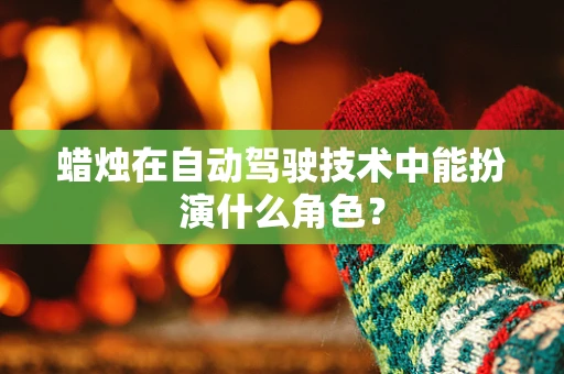 蜡烛在自动驾驶技术中能扮演什么角色？