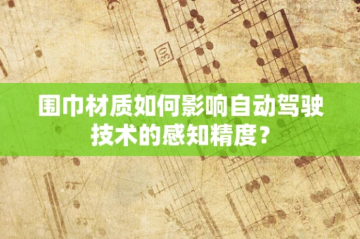 围巾材质如何影响自动驾驶技术的感知精度？