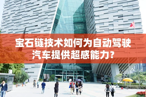 宝石链技术如何为自动驾驶汽车提供超感能力？