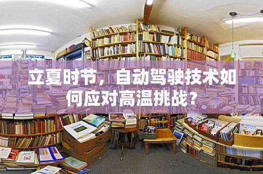 立夏时节，自动驾驶技术如何应对高温挑战？