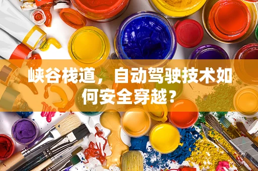 峡谷栈道，自动驾驶技术如何安全穿越？