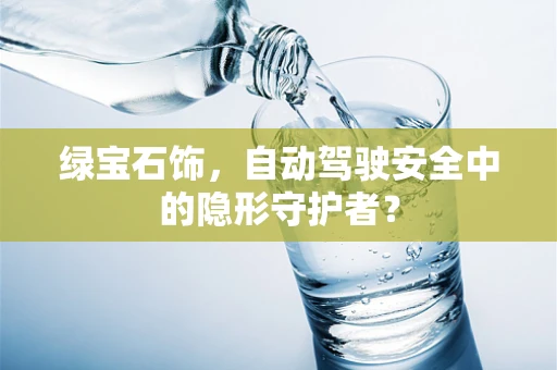 绿宝石饰，自动驾驶安全中的隐形守护者？