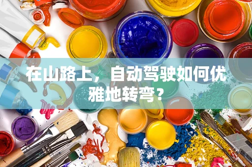 在山路上，自动驾驶如何优雅地转弯？