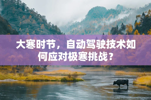 大寒时节，自动驾驶技术如何应对极寒挑战？