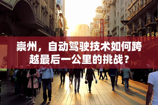 崇州，自动驾驶技术如何跨越最后一公里的挑战？
