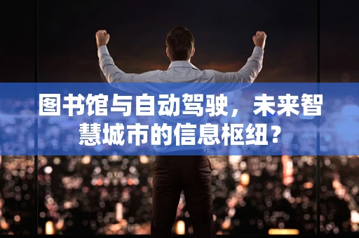 图书馆与自动驾驶，未来智慧城市的信息枢纽？