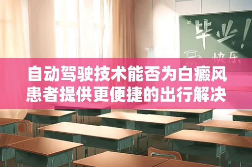 自动驾驶技术能否为白癜风患者提供更便捷的出行解决方案？