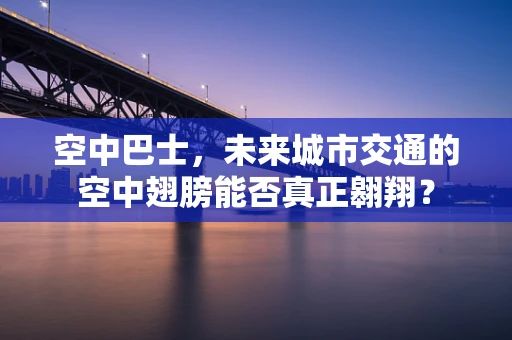 空中巴士，未来城市交通的空中翅膀能否真正翱翔？