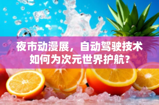 夜市动漫展，自动驾驶技术如何为次元世界护航？