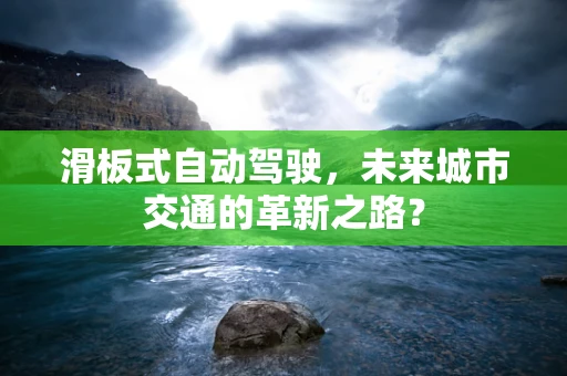 滑板式自动驾驶，未来城市交通的革新之路？