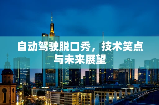 自动驾驶脱口秀，技术笑点与未来展望