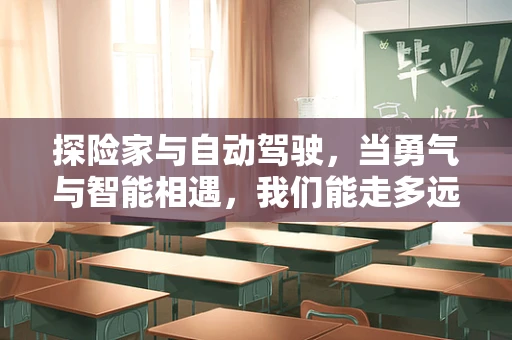 探险家与自动驾驶，当勇气与智能相遇，我们能走多远？