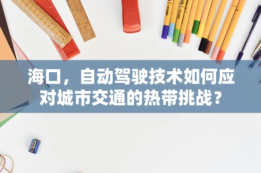 海口，自动驾驶技术如何应对城市交通的热带挑战？