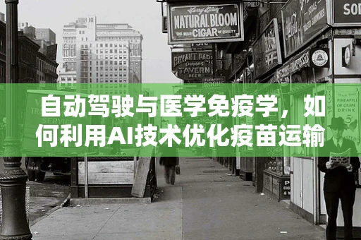自动驾驶与医学免疫学，如何利用AI技术优化疫苗运输冷链？