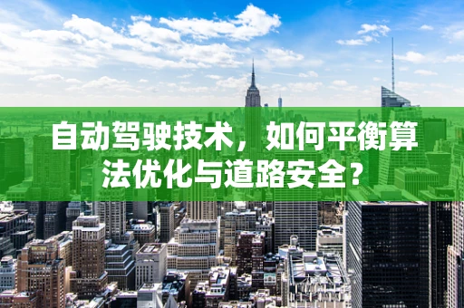 自动驾驶技术，如何平衡算法优化与道路安全？