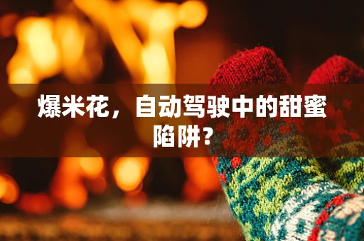 爆米花，自动驾驶中的甜蜜陷阱？